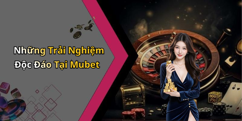 Những Trải Nghiệm Độc Đáo Tại Mubet