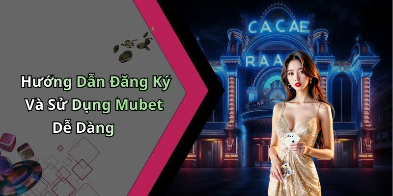 Hướng Dẫn Đăng Ký Và Sử Dụng Mubet Dễ Dàng