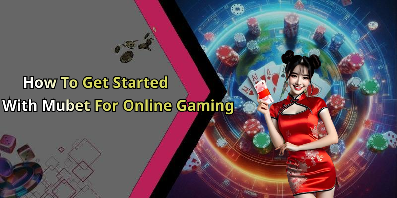 How To Get Started With Mubet For Online Gaming