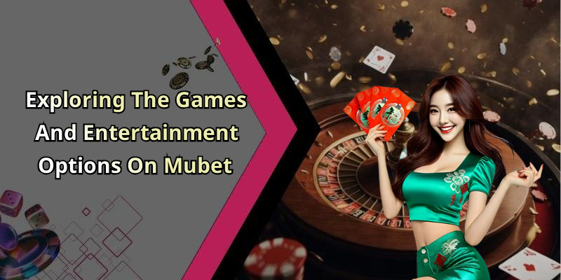 Exploring The Games And Entertainment Options On Mubet