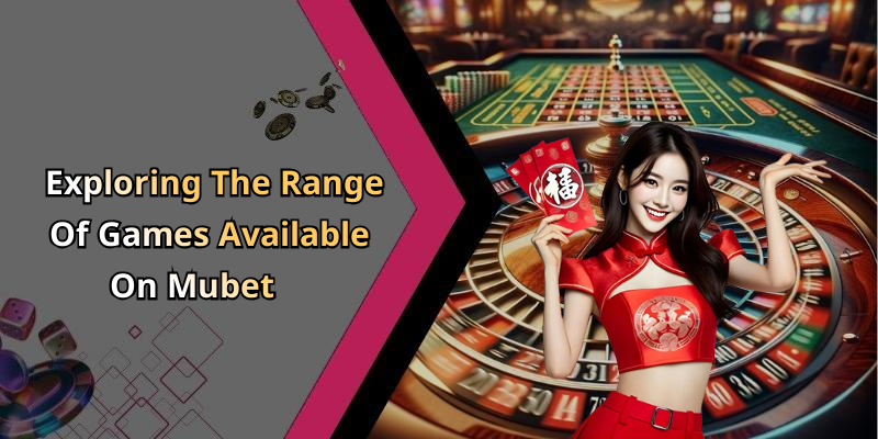 Exploring The Range Of Games Available On Mubet