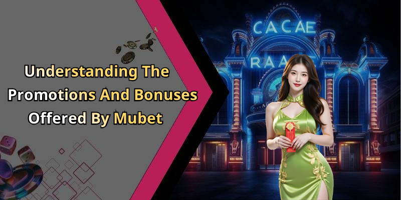 Understanding The Promotions And Bonuses Offered By Mubet