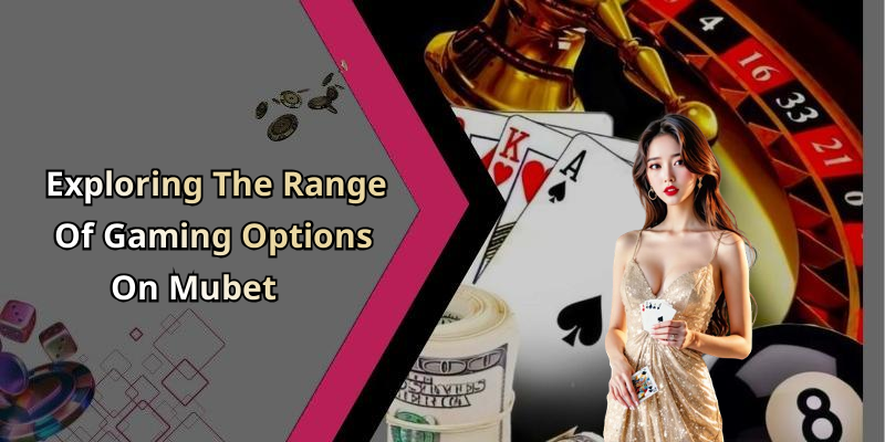 Exploring The Range Of Gaming Options On Mubet