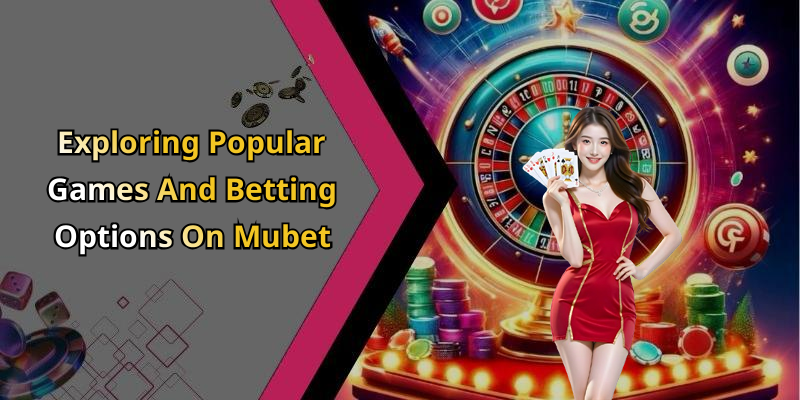Exploring Popular Games And Betting Options On Mubet