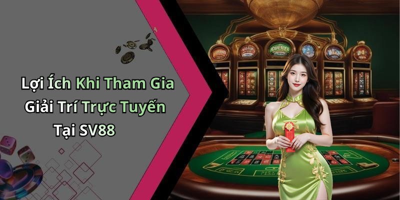 Lợi Ích Khi Tham Gia Giải Trí Trực Tuyến Tại SV88