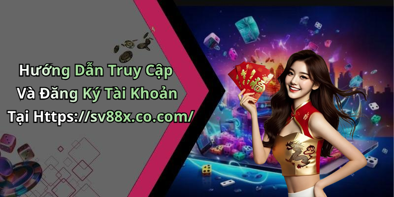 Hướng Dẫn Truy Cập Và Đăng Ký Tài Khoản Tại Https://sv88x.co.com/