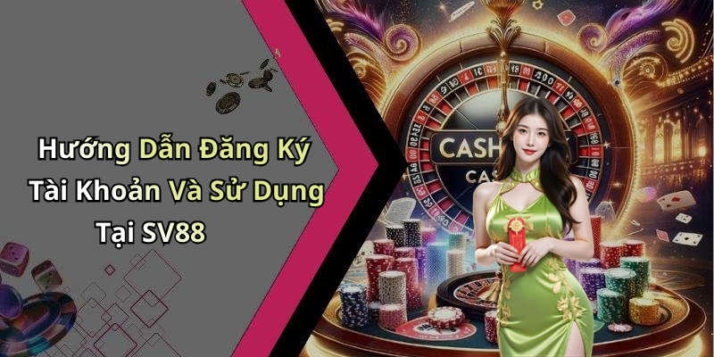 Hướng Dẫn Đăng Ký Tài Khoản Và Sử Dụng Tại SV88