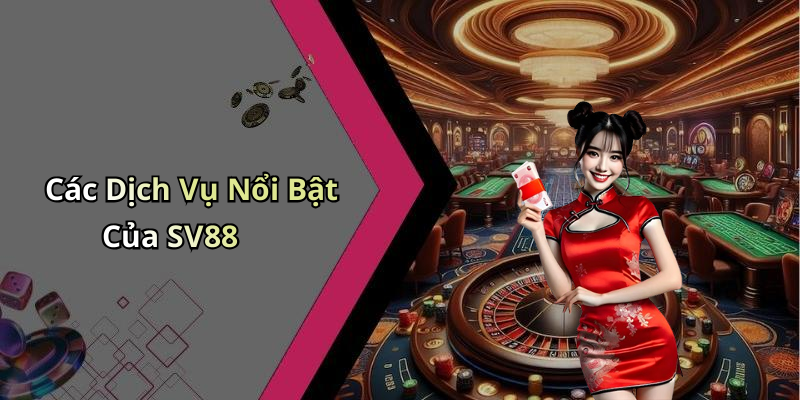 Các Dịch Vụ Nổi Bật Của SV88