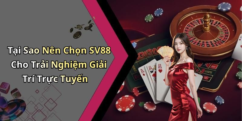 Tại Sao Nên Chọn SV88 Cho Trải Nghiệm Giải Trí Trực Tuyến