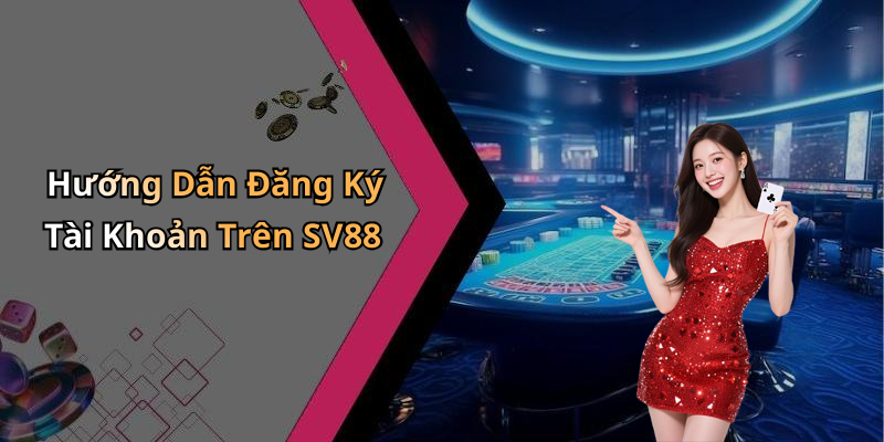 Hướng Dẫn Đăng Ký Tài Khoản Trên SV88