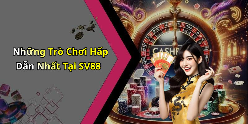 Những Trò Chơi Hấp Dẫn Nhất Tại SV88