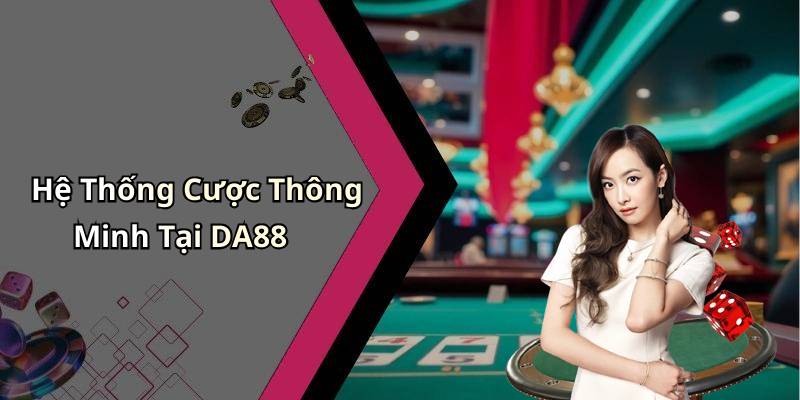 Hệ Thống Cược Thông Minh Tại DA88