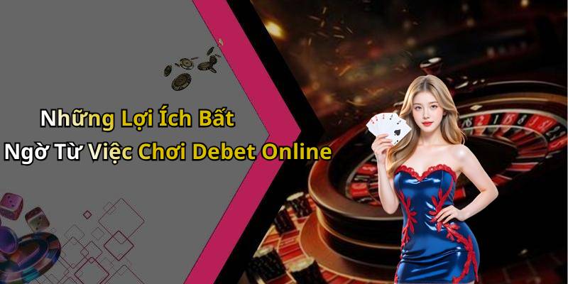 Những Lợi Ích Bất Ngờ Từ Việc Chơi Debet Online