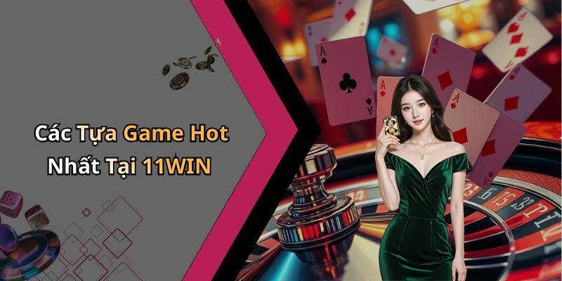 Các Tựa Game Hot Nhất Tại 11WIN
