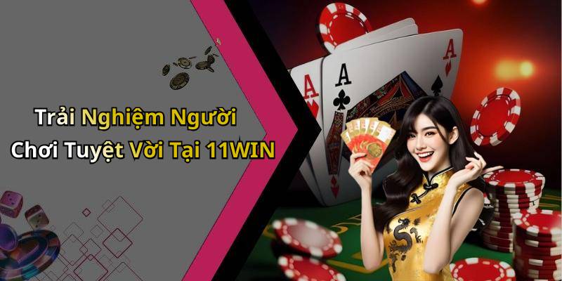 Trải Nghiệm Người Chơi Tuyệt Vời Tại 11WIN