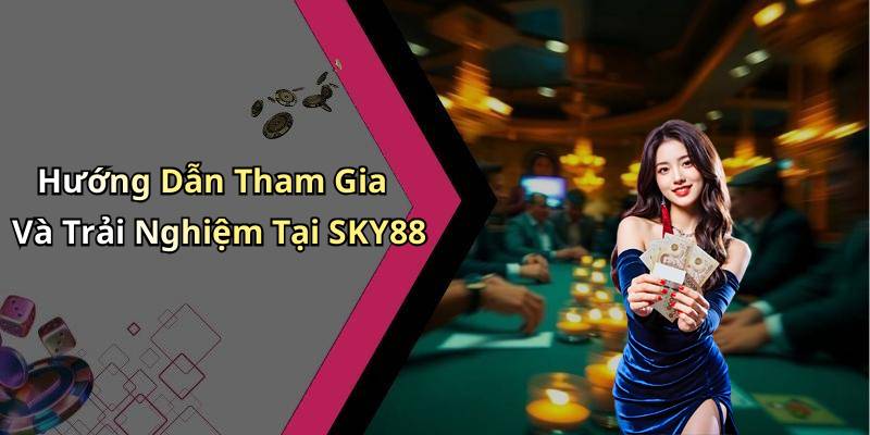 Hướng Dẫn Tham Gia Và Trải Nghiệm Tại SKY88
