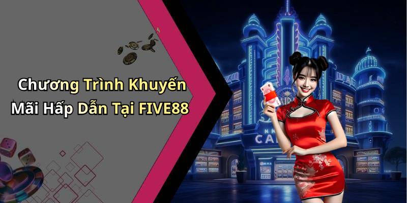 Chương Trình Khuyến Mãi Hấp Dẫn Tại FIVE88