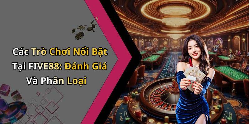 Các Trò Chơi Nổi Bật Tại FIVE88: Đánh Giá Và Phân Loại