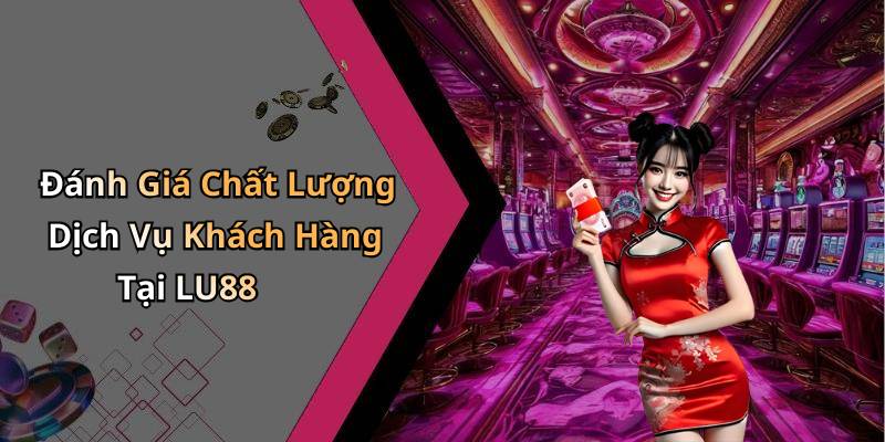 Đánh Giá Chất Lượng Dịch Vụ Khách Hàng Tại LU88
