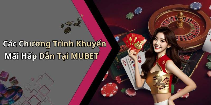 Các Chương Trình Khuyến Mãi Hấp Dẫn Tại MUBET