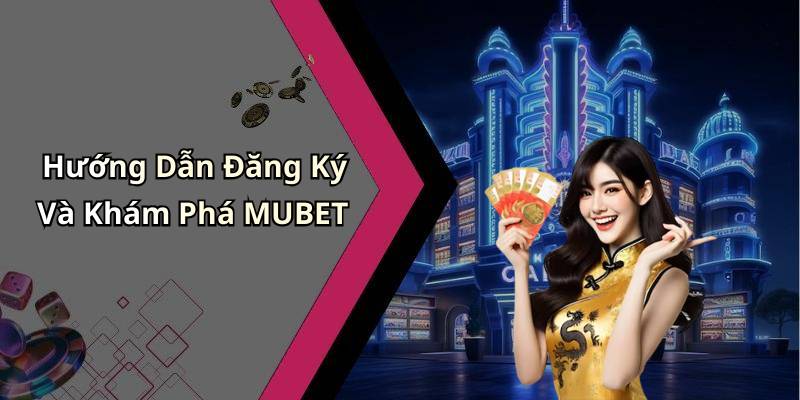 Hướng Dẫn Đăng Ký Và Khám Phá MUBET