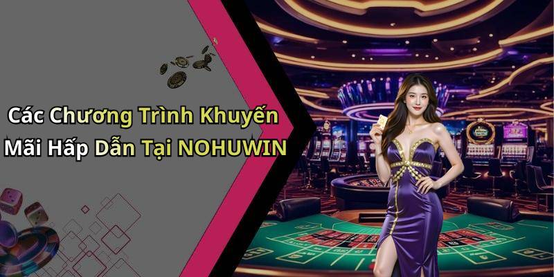 Các Chương Trình Khuyến Mãi Hấp Dẫn Tại NOHUWIN