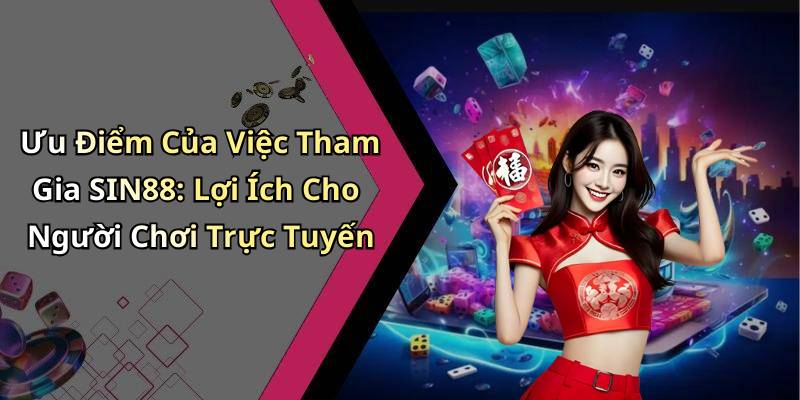 Ưu Điểm Của Việc Tham Gia SIN88: Lợi Ích Cho Người Chơi Trực Tuyến