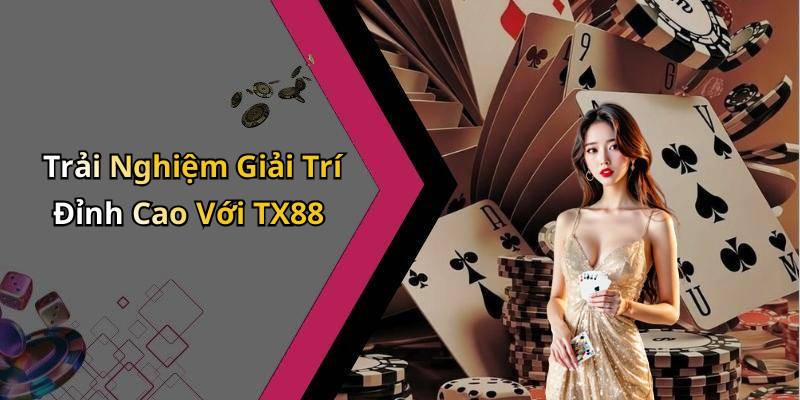 Trải Nghiệm Giải Trí Đỉnh Cao Với TX88