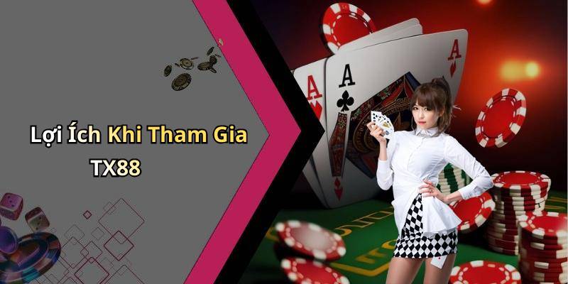 Lợi Ích Khi Tham Gia TX88
