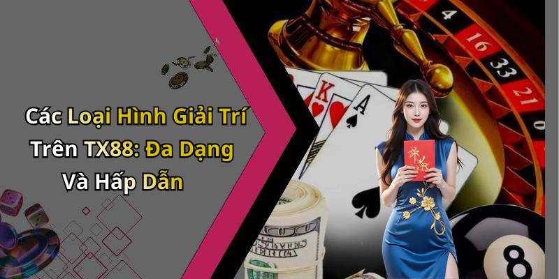 Các Loại Hình Giải Trí Trên TX88: Đa Dạng Và Hấp Dẫn