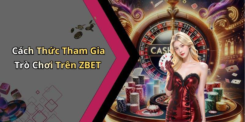 Cách Thức Tham Gia Trò Chơi Trên ZBET