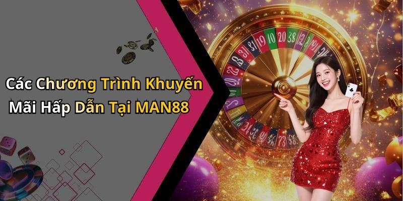 Các Chương Trình Khuyến Mãi Hấp Dẫn Tại MAN88
