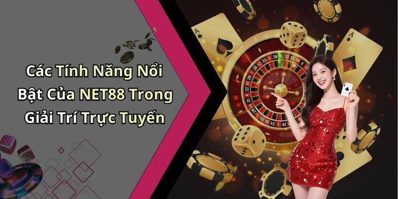 Các Tính Năng Nổi Bật Của NET88 Trong Giải Trí Trực Tuyến