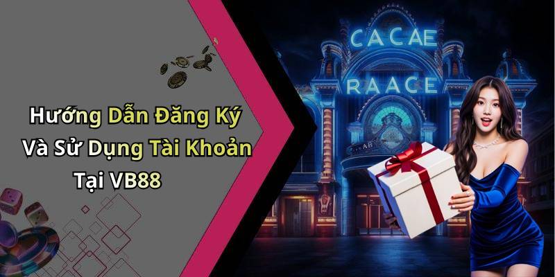 Hướng Dẫn Đăng Ký Và Sử Dụng Tài Khoản Tại VB88