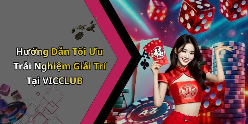 Hướng Dẫn Tối Ưu Trải Nghiệm Giải Trí Tại VICCLUB
