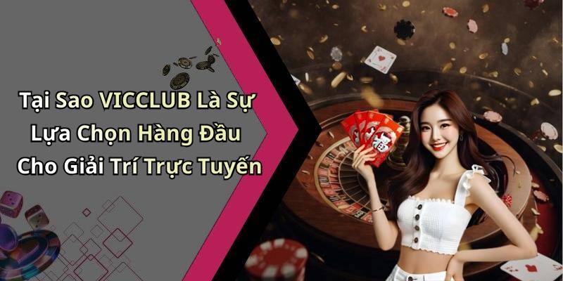 Tại Sao VICCLUB Là Sự Lựa Chọn Hàng Đầu Cho Giải Trí Trực Tuyến