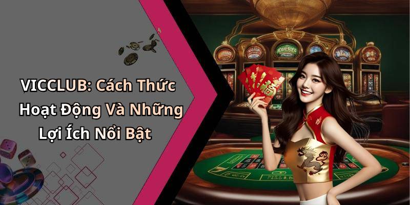 VICCLUB: Cách Thức Hoạt Động Và Những Lợi Ích Nổi Bật