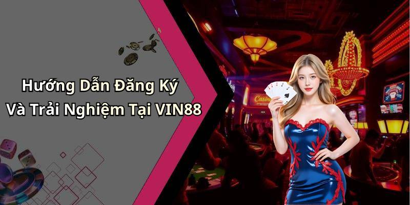 Hướng Dẫn Đăng Ký Và Trải Nghiệm Tại VIN88