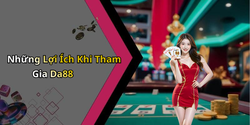 Những Lợi Ích Khi Tham Gia Da88