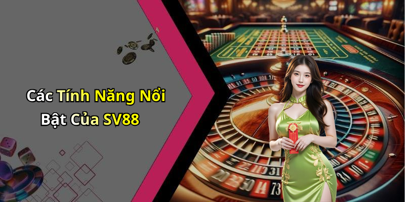 Các Tính Năng Nổi Bật Của SV88