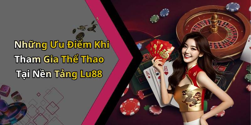 Những Ưu Điểm Khi Tham Gia Thể Thao Tại Nền Tảng Lu88