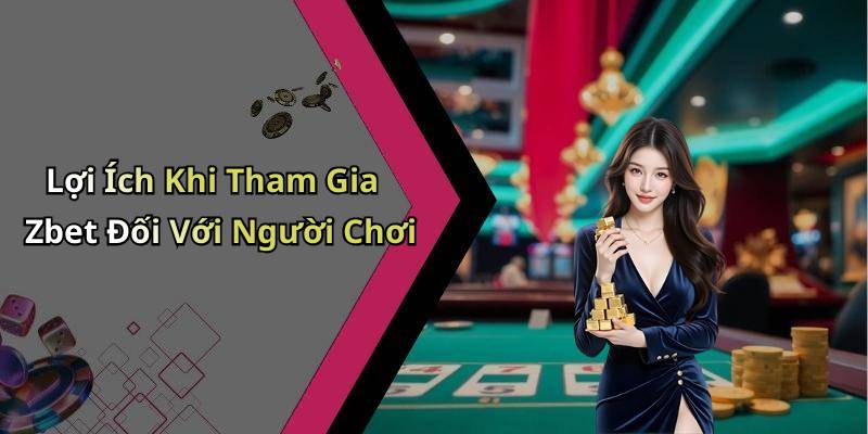 Lợi Ích Khi Tham Gia Zbet Đối Với Người Chơi