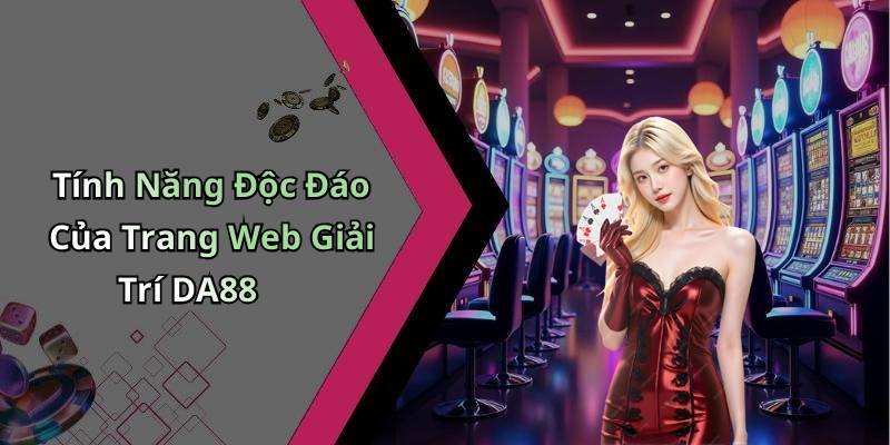 Tính Năng Độc Đáo Của Trang Web Giải Trí DA88