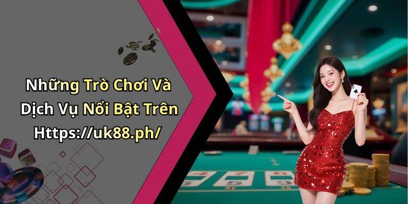 Những Trò Chơi Và Dịch Vụ Nổi Bật Trên Https://uk88.ph/