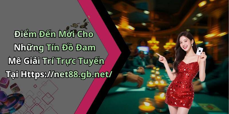 Điểm Đến Mới Cho Những Tín Đồ Đam Mê Giải Trí Trực Tuyến Tại Https://net88.gb.net/