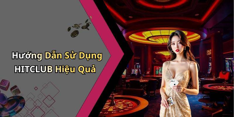Hướng Dẫn Sử Dụng HITCLUB Hiệu Quả