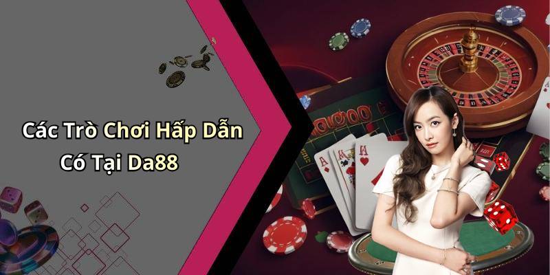 Các Trò Chơi Hấp Dẫn Có Tại Da88
