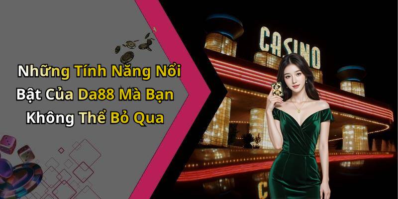 Những Tính Năng Nổi Bật Của Da88 Mà Bạn Không Thể Bỏ Qua