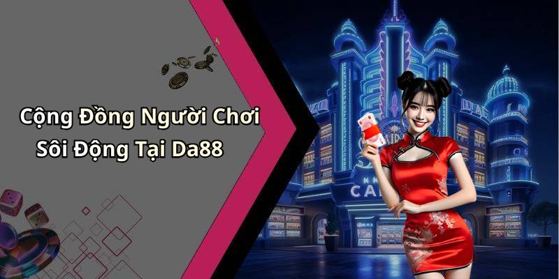 Cộng Đồng Người Chơi Sôi Động Tại Da88