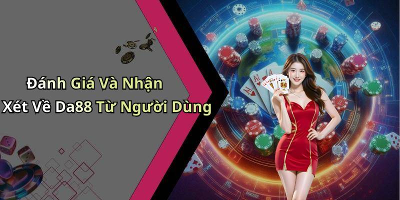 Đánh Giá Và Nhận Xét Về Da88 Từ Người Dùng